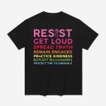 Resist Get Loud Spread Truth Remain Engaged Practice Kindness Boycott Billionaires Protect The Vulnerable Shirt