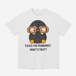 Taxes For Penguins What's That Shirt