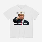 Trump Keep Calm And Kiss My Ass Shirt