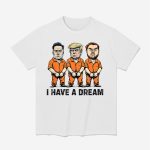 Trump Kennedy Musk Arrest I Have A Dream Shirt
