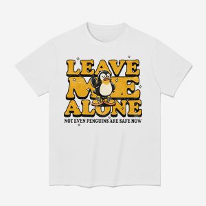Leave Me Alone Not Even Penguins Are Safe Now Shirt 1
