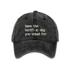 Have The Tariff-ic Day You Voted For Hat