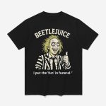 Beetlejuice I Put The Fun In Funeral Shirt