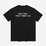 Don't Hear What I Didn't Say Shirt