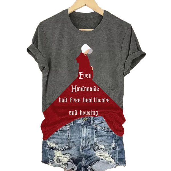 Even Handmaids Had Free Healthcare And Housing Shirt 4