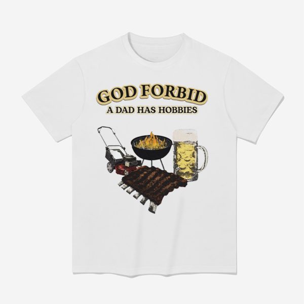 God Forbid A Dad Has Hobbies Shirt