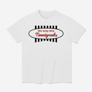 We Only Hire Timmigrants Shirt