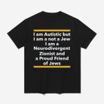I Am Autistic But I Am A Not A Jew I Am A Neurodivergent Zionist And A Proud Friend Of Jews Shirt