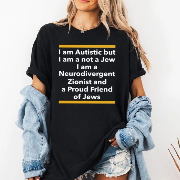 I Am Autistic But I Am A Not A Jew I Am A Neurodivergent Zionist And A Proud Friend Of Jews Shirt 2