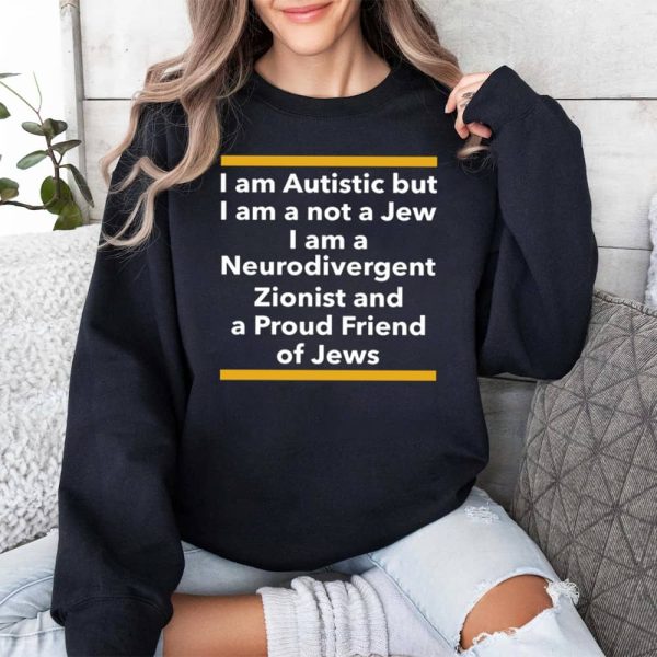 I Am Autistic But I Am A Not A Jew I Am A Neurodivergent Zionist And A Proud Friend Of Jews Shirt 3