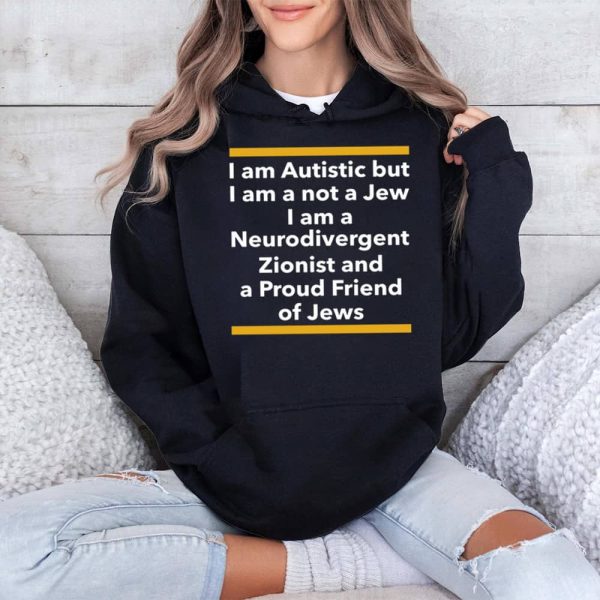 I Am Autistic But I Am A Not A Jew I Am A Neurodivergent Zionist And A Proud Friend Of Jews Shirt 4