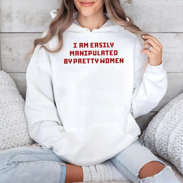 I Am Easily Manipulated By Pretty Women Shirt