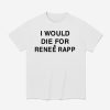 I Would Die For Renee Rapp Shirt