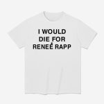I Would Die For Renee Rapp Shirt