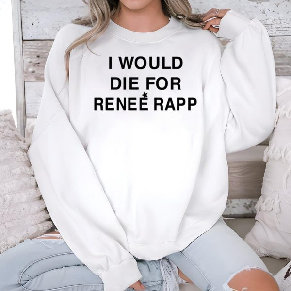 I Would Die For Renee Rapp Shirt 3