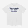 I'd Average 6.5 With Sga's Whistle Shirt