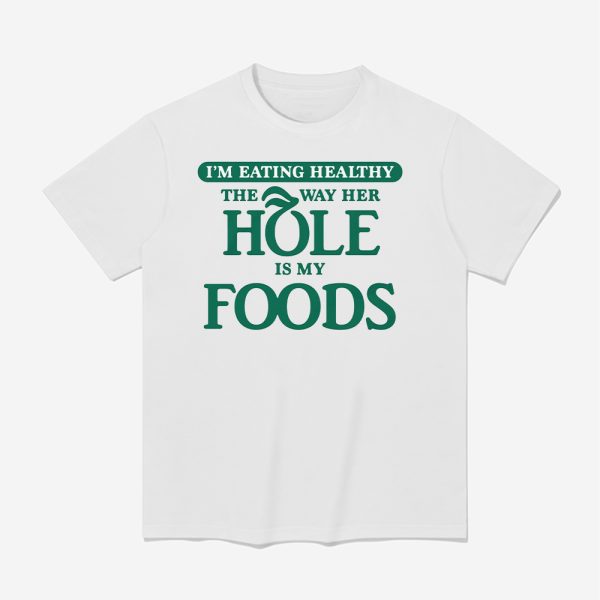 I'm Eating Healthy The Way Her Hole Is My Foods Shirt