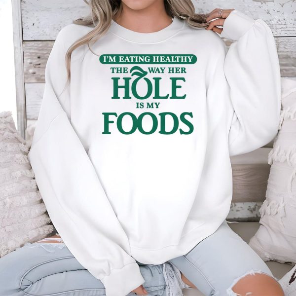 Im Eating Healthy The Way Her Hole Is My Foods Shirt 3