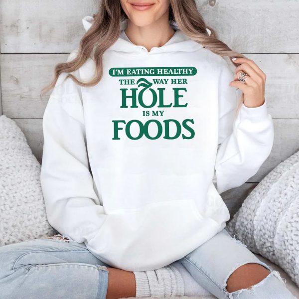 Im Eating Healthy The Way Her Hole Is My Foods Shirt 4