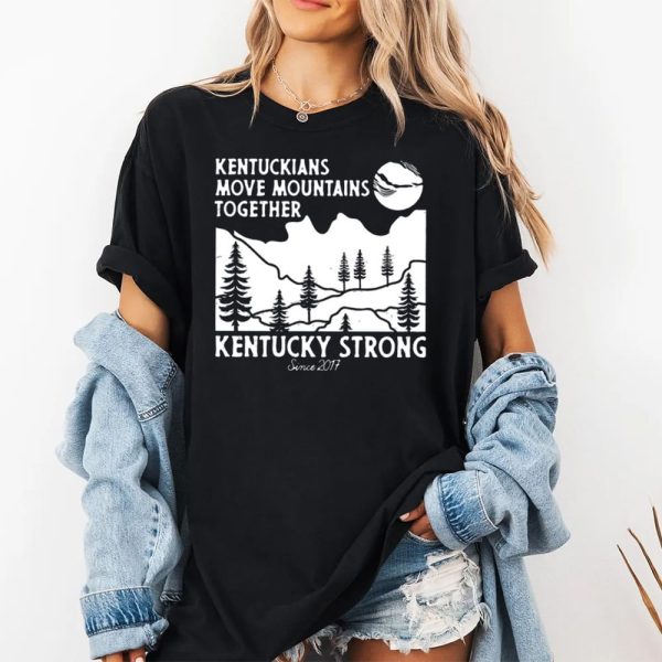 Kentuckians Move Mountains Together Kentucky Strong Since 2017 Shirt
