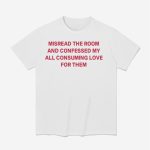 Misread The Room And Confessed My All Consuming Love Shirt