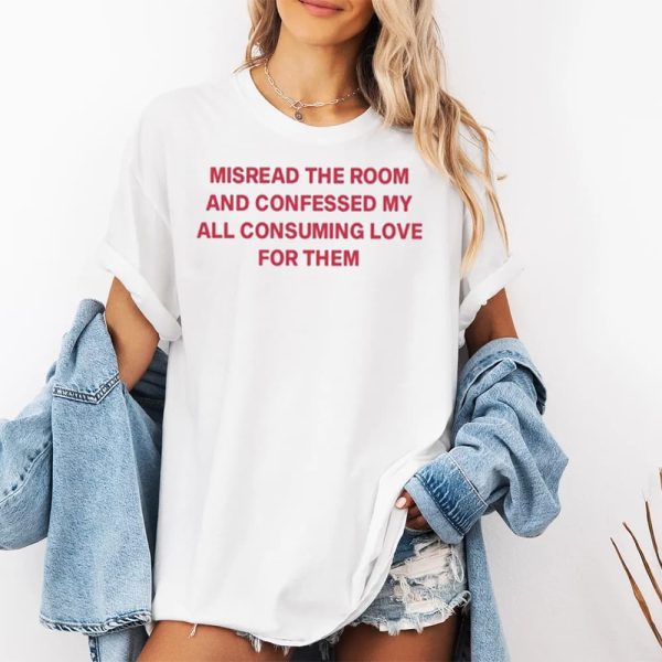 Misread The Room And Confessed My All Consuming Love Shirt 2