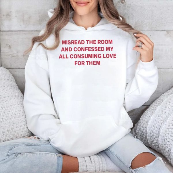 Misread The Room And Confessed My All Consuming Love Shirt 4