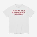 My Hands Hold Blessing Not Grudges Shirt