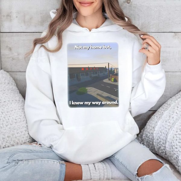 Not My Home But I Know My Way Around Shirt 4