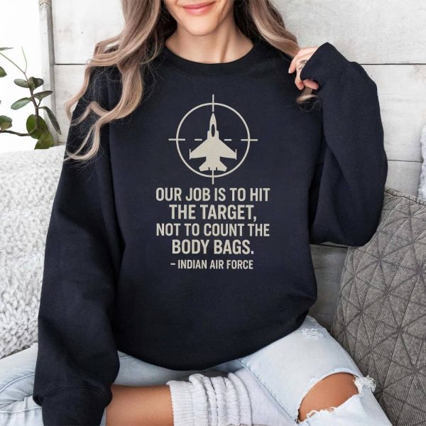Our Job Is To Hit The Target Not To Count The Body Bags Indian Air Force Shirt