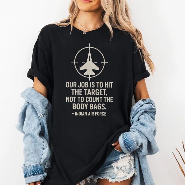 Our Job Is To Hit The Target Not To Count The Body Bags Indian Air Force Shirt