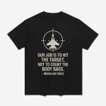 Our Job Is To Hit The Target Not To Count The Body Bags Indian Air Force Shirt