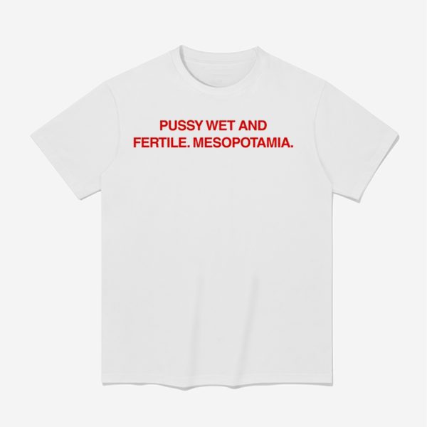 Pussy Wet And Fertile Mesopotamia Shirt