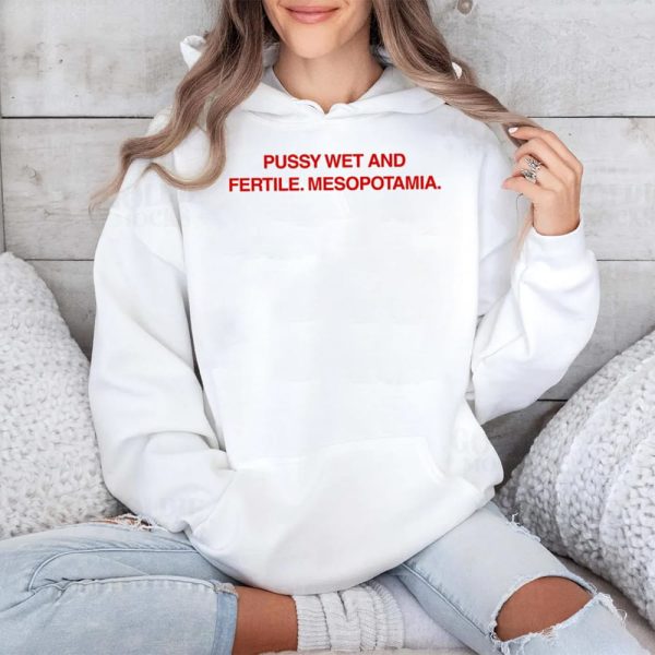 Pussy Wet And Fertile Mesopotamia Shirt 4