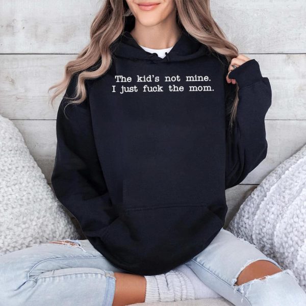 The Kid Not Mine I Just Fuck The Mom Shirt 4