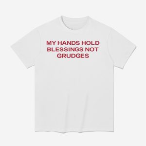 My Hands Hold Blessing Not Grudges Shirt