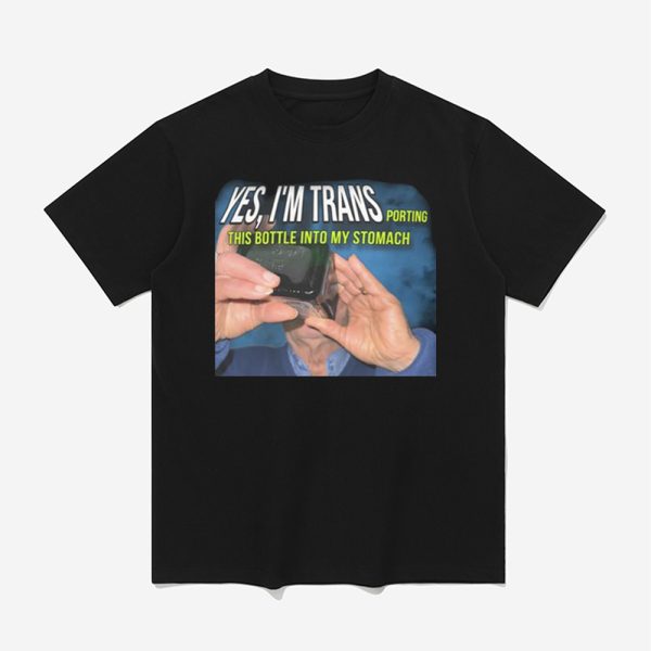 Yes I'm Trans Porting This Bottle Into My Stomach Shirt