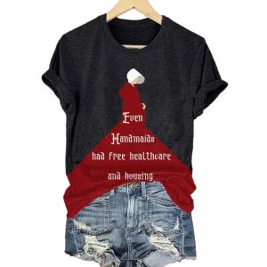 Even Handmaids Had Free Healthcare And Housing Shirt