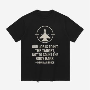 Our Job Is To Hit The Target Not To Count The Body Bags Indian Air Force Shirt