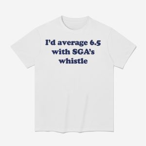 I'd Average 6.5 With Sga's Whistle Shirt