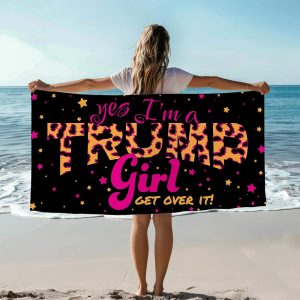 Yes I'm A Trump Girl Get Over It Beach Towel