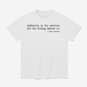 Authority Is For Service Not For Hiding Behind It Pope Prevost Shirt