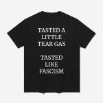 Anti-ICE Protest Tasted A Little Tear Gas Tasted Like Fascism Shirt