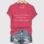 Everyone Is Righting A Battle You Know Nothing About Shirt