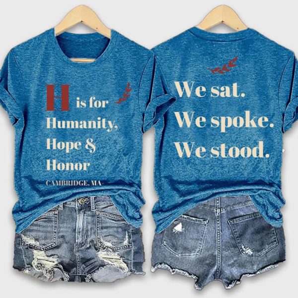 H Is For Humanity Hope And Honor Cambridge Ma We Sat We Spoke We Stood Shirt 1
