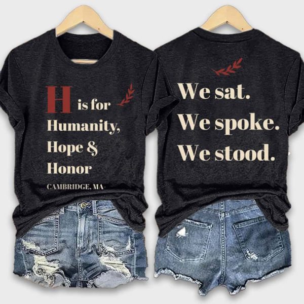 H Is For Humanity Hope And Honor Cambridge Ma We Sat We Spoke We Stood Shirt 3