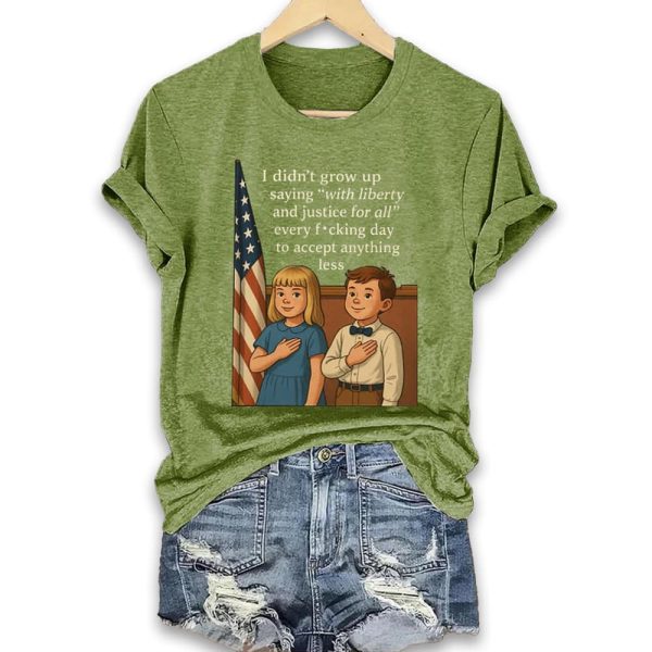 I Didnt Grow Up Saying With Liberty And Justice For All Every Fucking Day To Accept Anything Less Shirt 5