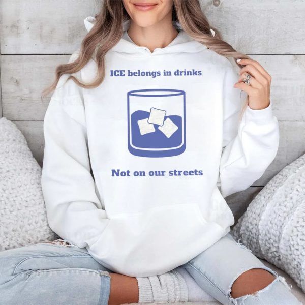 ICE Belongs In Drinks Not On Our Streets Shirt 4