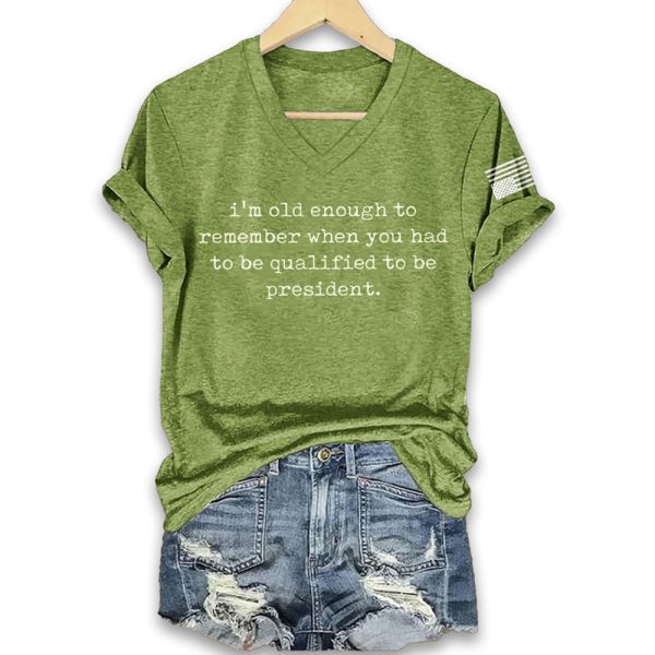 Im Old Enough To Remember When You Had To Be Qualified To Be President Shirt 5