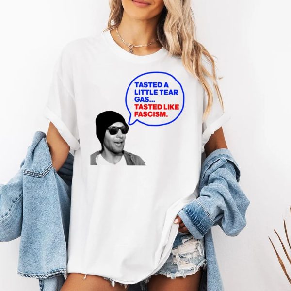 Tasted A Little Tear Gas Tasted Like Fascism Shirt 2
